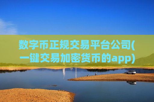 数字币正规交易平台公司(一键交易加密货币的app)-第1张图片-币圈网