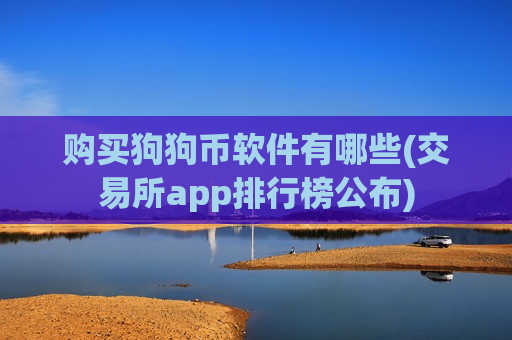 购买狗狗币软件有哪些(交易所app排行榜公布)-第1张图片-币圈网 购买狗狗币软件有哪些(交易所app排行榜公布)-第1张图片-币圈网