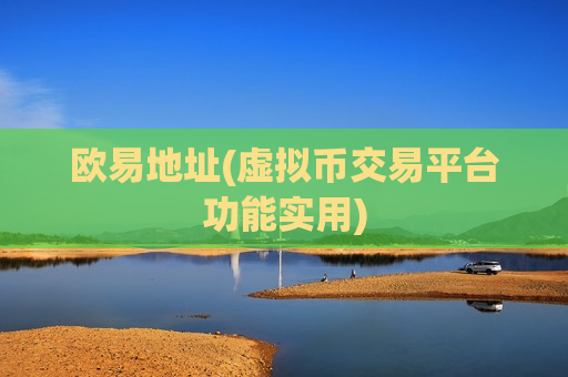 欧易地址(虚拟币交易平台功能实用)-第1张图片-币圈网