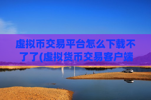 虚拟币交易平台怎么下载不了了(虚拟货币交易客户端加密交易平台)-第1张图片-币圈网