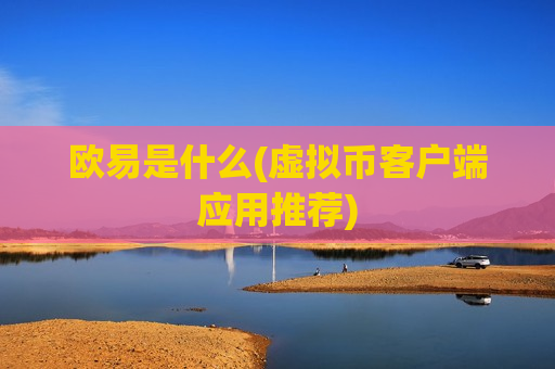 欧易是什么(虚拟币客户端应用推荐)-第1张图片-币圈网