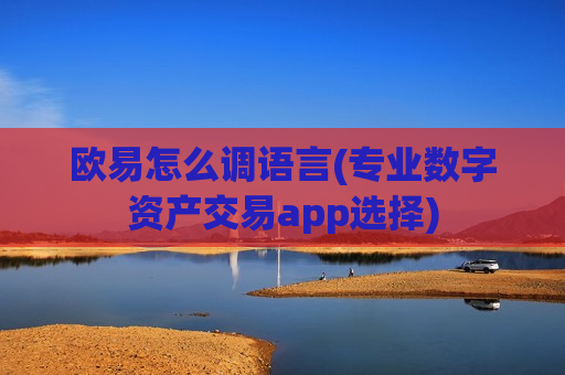 欧易怎么调语言(专业数字资产交易app选择)-第1张图片-币圈网