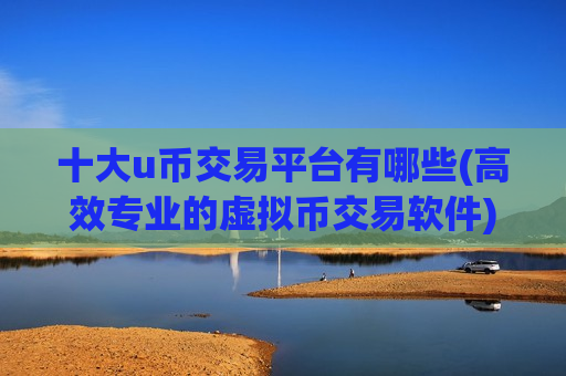 十大u币交易平台有哪些(高效专业的虚拟币交易软件)-第1张图片-币圈网