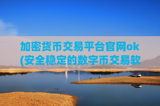 加密货币交易平台官网ok(安全稳定的数字币交易软件)-第1张图片-币圈网