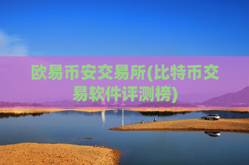 欧易币安交易所(比特币交易软件评测榜)-第1张图片-币圈网