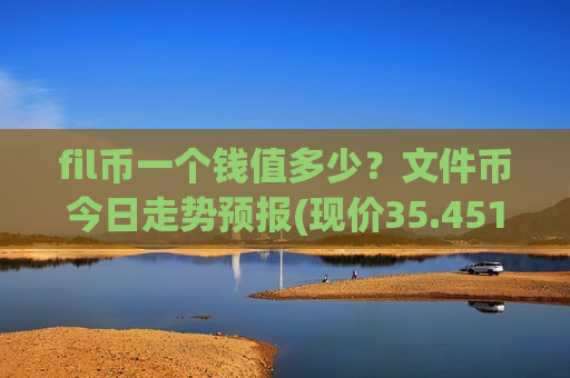 fil币一个钱值多少？文件币今日走势预报(现价35.4513元)-第1张图片-币圈网