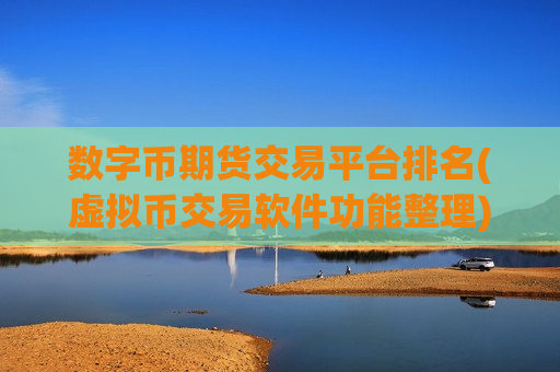 数字币期货交易平台排名(虚拟币交易软件功能整理)-第1张图片-币圈网 数字币期货交易平台排名(虚拟币交易软件功能整理)-第1张图片-币圈网