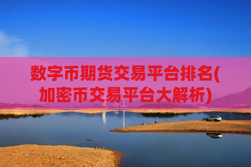 数字币期货交易平台排名(加密币交易平台大解析)