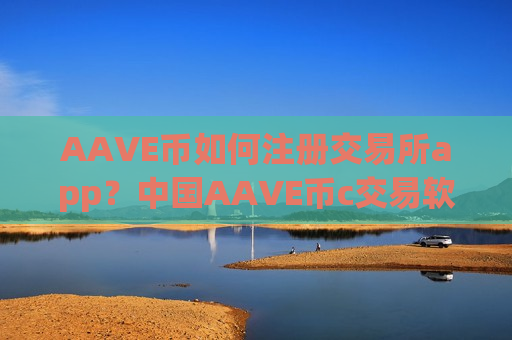 AAVE币如何注册交易所app？中国AAVE币c交易软件下载