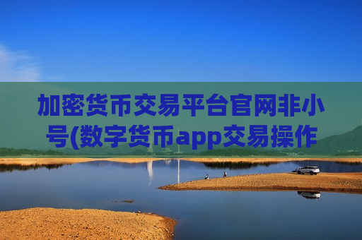 加密货币交易平台官网非小号(数字货币app交易操作流畅)-第1张图片-币圈网 加密货币交易平台官网非小号(数字货币app交易操作流畅)-第1张图片-币圈网
