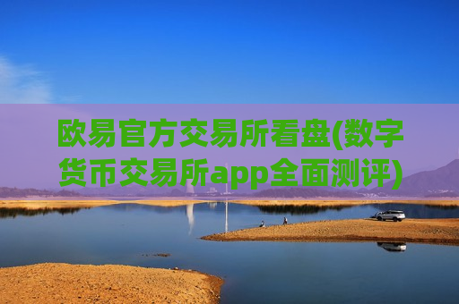 欧易官方交易所看盘(数字货币交易所app全面测评)-第1张图片-币圈网 欧易官方交易所看盘(数字货币交易所app全面测评)-第1张图片-币圈网
