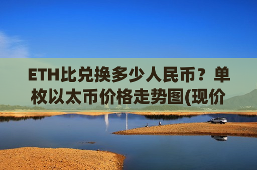 ETH比兑换多少人民币?单枚以太币价格走势图(现价24087.46元)-第1张图片-币圈网 ETH比兑换多少人民币?单枚以太币价格走势图(现价24087.46元)-第1张图片-币圈网