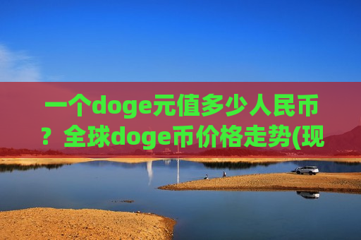 一个doge元值多少人民币?全球doge币价格走势(现价2.1716元)-第1张图片-币圈网 一个doge元值多少人民币?全球doge币价格走势(现价2.1716元)-第1张图片-币圈网