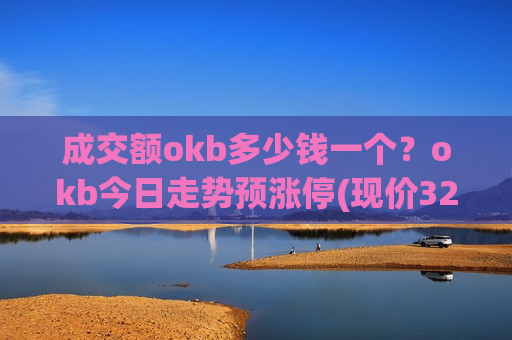 成交额okb多少钱一个?okb今日走势预涨停(现价321.339元)-第1张图片-币圈网 成交额okb多少钱一个?okb今日走势预涨停(现价321.339元)-第1张图片-币圈网