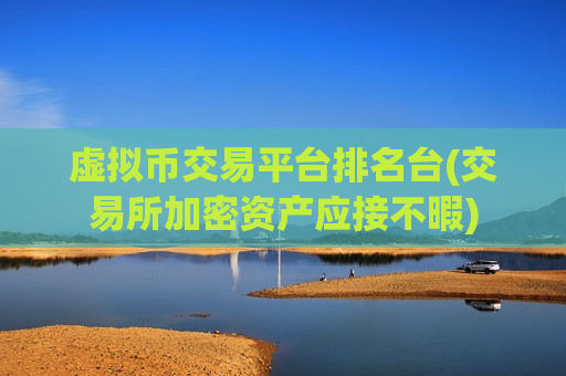 虚拟币交易平台排名台(交易所加密资产应接不暇)-第1张图片-币圈网 虚拟币交易平台排名台(交易所加密资产应接不暇)-第1张图片-币圈网