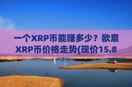 一个XRP币能赚多少?欧意XRP币价格走势(现价15.8739元)-第1张图片-币圈网 一个XRP币能赚多少?欧意XRP币价格走势(现价15.8739元)-第1张图片-币圈网