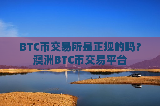 BTC币交易所是正规的吗?澳洲BTC币交易平台-第1张图片-币圈网 BTC币交易所是正规的吗?澳洲BTC币交易平台-第1张图片-币圈网