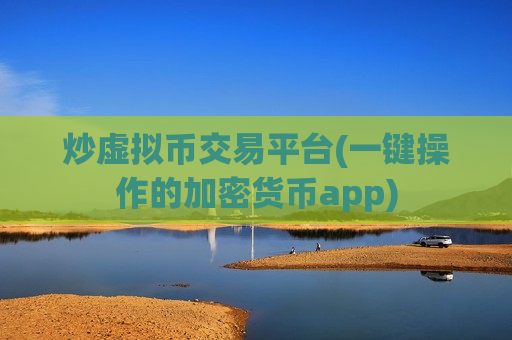 炒虚拟币交易平台(一键操作的加密货币app)-第1张图片-币圈网 炒虚拟币交易平台(一键操作的加密货币app)-第1张图片-币圈网