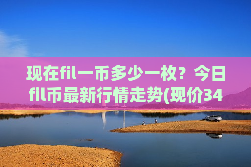 现在fil一币多少一枚?今日fil币最新行情走势(现价34.471元)-第1张图片-币圈网 现在fil一币多少一枚?今日fil币最新行情走势(现价34.471元)-第1张图片-币圈网