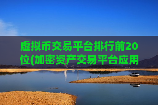 虚拟币交易平台排行前20位(加密资产交易平台应用软件)-第1张图片-币圈网 虚拟币交易平台排行前20位(加密资产交易平台应用软件)-第1张图片-币圈网