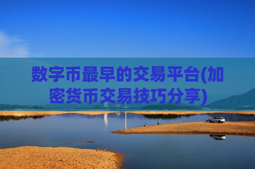 数字币最早的交易平台(加密货币交易技巧分享)-第1张图片-币圈网 数字币最早的交易平台(加密货币交易技巧分享)-第1张图片-币圈网