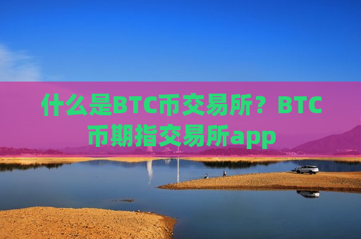 什么是BTC币交易所？BTC币期指交易所app-第1张图片-币圈网