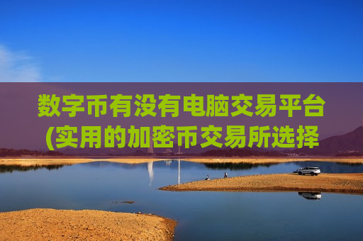 数字币有没有电脑交易平台(实用的加密币交易所选择技巧)-第1张图片-币圈网 数字币有没有电脑交易平台(实用的加密币交易所选择技巧)-第1张图片-币圈网