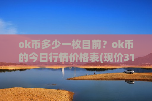 ok币多少一枚目前?ok币的今日行情价格表(现价313.638元)-第1张图片-币圈网 ok币多少一枚目前?ok币的今日行情价格表(现价313.638元)-第1张图片-币圈网