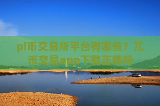 pi币交易所平台有哪些?兀币交易app下载正规吗-第1张图片-币圈网 pi币交易所平台有哪些?兀币交易app下载正规吗-第1张图片-币圈网