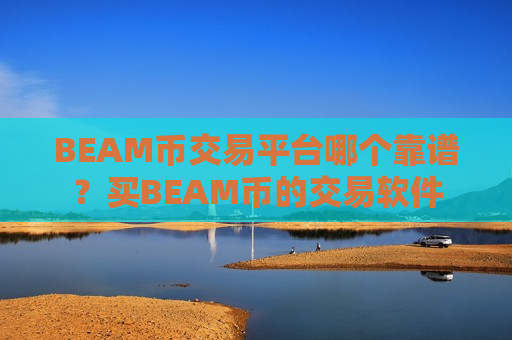 BEAM币交易平台哪个靠谱?买BEAM币的交易软件-第1张图片-币圈网 BEAM币交易平台哪个靠谱?买BEAM币的交易软件-第1张图片-币圈网