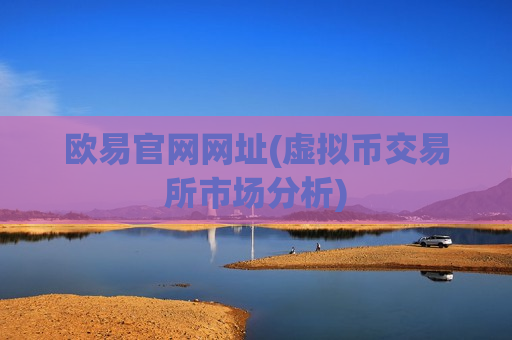 欧易官网网址(虚拟币交易所市场分析)-第1张图片-币圈网 欧易官网网址(虚拟币交易所市场分析)-第1张图片-币圈网