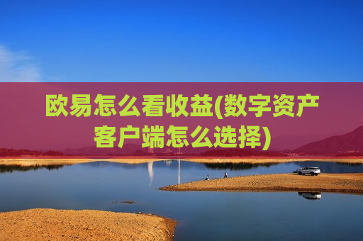 欧易怎么看收益(数字资产客户端怎么选择)-第1张图片-币圈网 欧易怎么看收益(数字资产客户端怎么选择)-第1张图片-币圈网