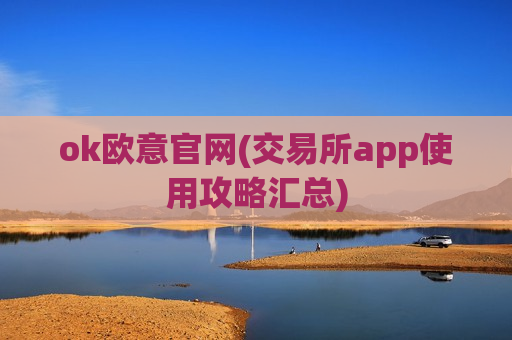 ok欧意官网(交易所app使用攻略汇总)-第1张图片-币圈网 ok欧意官网(交易所app使用攻略汇总)-第1张图片-币圈网