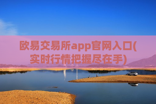 欧易交易所app官网入口(实时行情把握尽在手)
