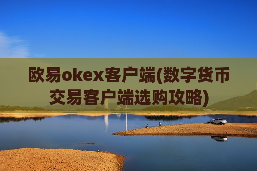 欧易okex客户端(数字货币交易客户端选购攻略)-第1张图片-币圈网 欧易okex客户端(数字货币交易客户端选购攻略)-第1张图片-币圈网