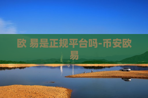 欧 易是正规平台吗-币安欧易-第1张图片-币圈网