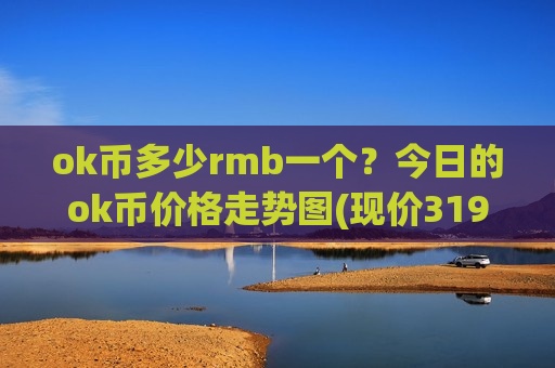 ok币多少rmb一个?今日的ok币价格走势图(现价319.997元)-第1张图片-币圈网 ok币多少rmb一个?今日的ok币价格走势图(现价319.997元)-第1张图片-币圈网
