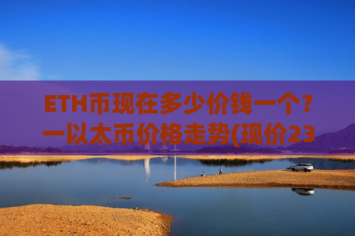 ETH币现在多少价钱一个?一以太币价格走势(现价23699.98元)-第1张图片-币圈网 ETH币现在多少价钱一个?一以太币价格走势(现价23699.98元)-第1张图片-币圈网