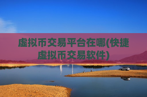 虚拟币交易平台在哪(快捷虚拟币交易软件)-第1张图片-币圈网