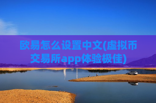 欧易怎么设置中文(虚拟币交易所app体验极佳)-第1张图片-币圈网 欧易怎么设置中文(虚拟币交易所app体验极佳)-第1张图片-币圈网