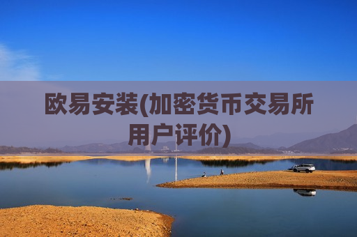 欧易安装(加密货币交易所用户评价)