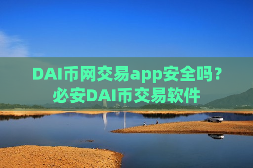 DAI币网交易app安全吗?必安DAI币交易软件-第1张图片-币圈网 DAI币网交易app安全吗?必安DAI币交易软件-第1张图片-币圈网