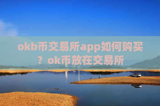 okb币交易所app如何购买?ok币放在交易所-第1张图片-币圈网 okb币交易所app如何购买?ok币放在交易所-第1张图片-币圈网