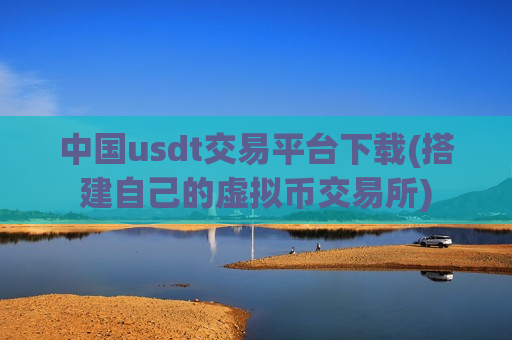 中国usdt交易平台下载(搭建自己的虚拟币交易所)-第1张图片-币圈网