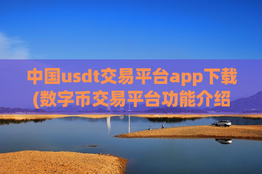 中国usdt交易平台app下载(数字币交易平台功能介绍)-第1张图片-币圈网 中国usdt交易平台app下载(数字币交易平台功能介绍)-第1张图片-币圈网