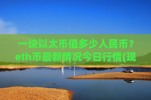 一块以太币值多少人民币?eth币最新情况今日行情(现价28497.42元)-第1张图片-币圈网 一块以太币值多少人民币?eth币最新情况今日行情(现价28497.42元)-第1张图片-币圈网