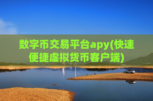 数字币交易平台apy(快速便捷虚拟货币客户端)-第1张图片-币圈网 数字币交易平台apy(快速便捷虚拟货币客户端)-第1张图片-币圈网