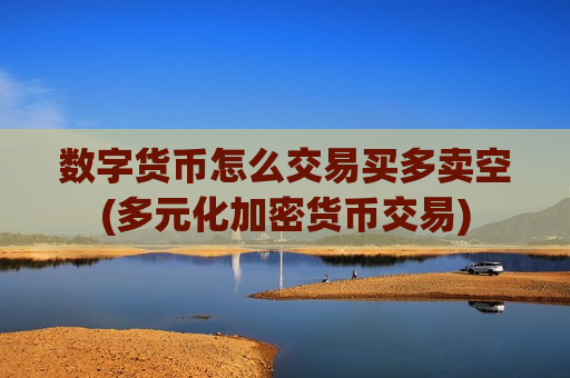 数字货币怎么交易买多卖空(多元化加密货币交易)-第1张图片-币圈网