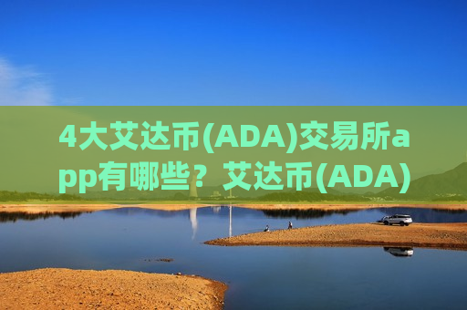 4大艾达币(ADA)交易所app有哪些?艾达币(ADA)38交易app下载去哪里了-第1张图片-币圈网 4大艾达币(ADA)交易所app有哪些?艾达币(ADA)38交易app下载去哪里了-第1张图片-币圈网