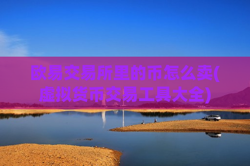 欧易交易所里的币怎么卖(虚拟货币交易工具大全)-第1张图片-币圈网 欧易交易所里的币怎么卖(虚拟货币交易工具大全)-第1张图片-币圈网